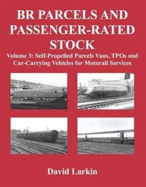 BR Parcels and Passenger-Rated Stock: Self-Propelled Parcels Vans, TPOs and Car-Carrying Vehicles for Motorail Services de David Larkin