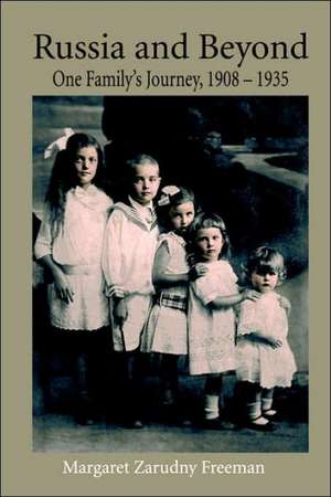 Russia and Beyond: One Family's Journey, 1908 - 1935 de Margaret Zarudny Freeman