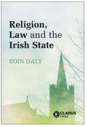 Religion, Law and the Irish State de Eoin Daly