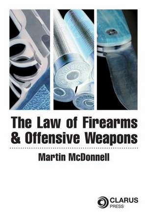 The Law of Firearms and Offensive Weapons de Martin McDonnell