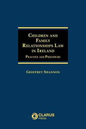 Children and Family Relationships Law in Ireland: Practice and Procedure de Geoffrey Shannon