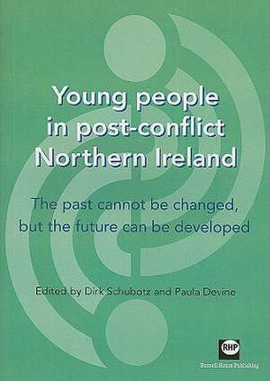 Young People in Post-Conflict Northern Ireland: The Past Cannot Be Changed, But the Future Can Be Developed de Dirk Schubotz