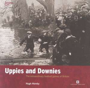 Uppies and Downies – The Extraordinary Football Games of Britain de Hugh Hornby