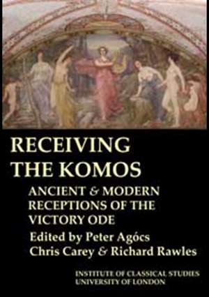 Receiving the Komos. Ancient and modern receptions of the Victory Ode (BICS Supplement 112) de Peter Agócs