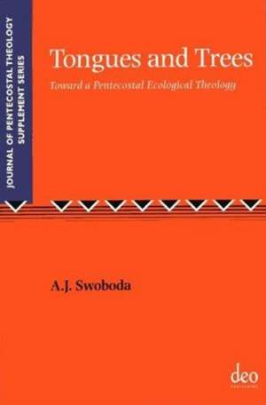 Tongues and Trees: Towards a Pentecostal Ecological Theology de Aaron Jason Swoboda