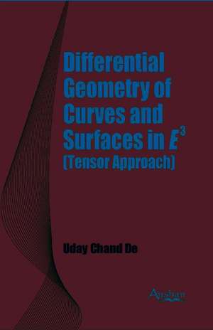 Differential Geometry of Curves and Surfaces in E3 (Tensor Approach) de Uday Chand De