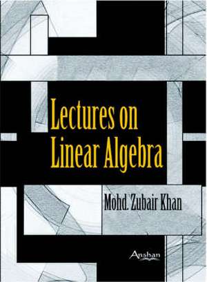 Lectures on Linear Algebra de Mohd Zubair Khan