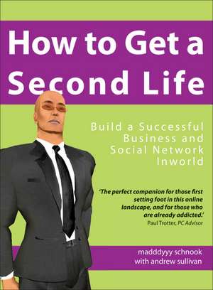 How to Get a Second Life: Build a Successful Business and Social Network Inworld de Madddyyy Schnook