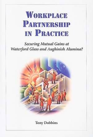 Workplace Partnership in Practice: Securing Sustainable Mutual Gains at Waterford Glass and Aughinish Alumina? de Tony Dobbins