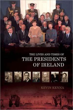 The Lives and Times of the Presidents of Ireland de Kevin Kenna