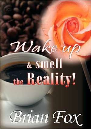 Wake Up and Smell the Reality! de Brian Fox