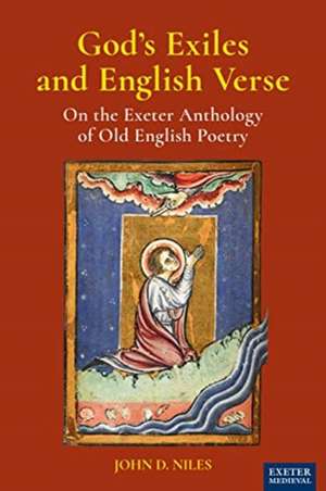 God's Exiles and English Verse: On The Exeter Anthology of Old English Poetry de John D. Niles