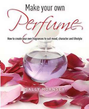 Make Your Own Perfume de Sally Hornsey