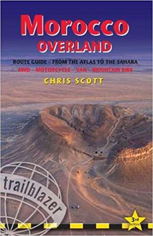 Morocco Overland: A Route & Planning Guide - Southern Morocco - From the Atlas to the Sahara for 4x4, Motorcycle, Van & Mountainbike de Chris Scott