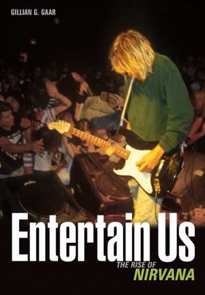 Entertain Us: The Rise of Nirvana de Gillian G. Gaar