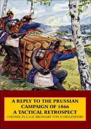 A Reply to the Prussian Campaign of 1866, a Tactical Retrospect de Bronsart Von Schellendorf