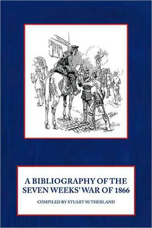 Bibliography of the Seven Weeks' War of 1866 de Stuart Sutherland