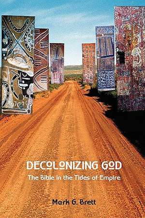 Decolonizing God: The Bible in the Tides of Empire de Mark G. Brett