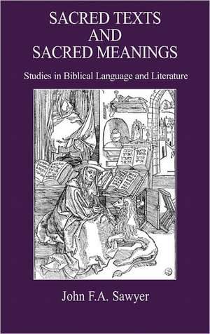 Sacred Texts and Sacred Meanings: Studies in Biblical Language and Literature de John F. a. Sawyer