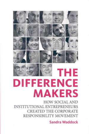 The Difference Makers: How Social and Institutional Entrepreneurs Created the Corporate Responsibility Movement de Sandra Waddock