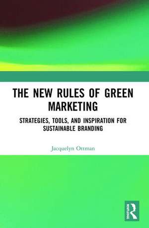 The New Rules of Green Marketing: Strategies, Tools, and Inspiration for Sustainable Branding de Jacquelyn Ottman