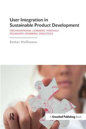 User Integration in Sustainable Product Development: Organisational Learning through Boundary-Spanning Processes de Esther Hoffmann