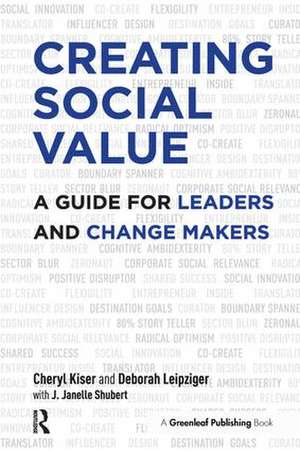 Creating Social Value: A Guide for Leaders and Change Makers de Cheryl Kiser