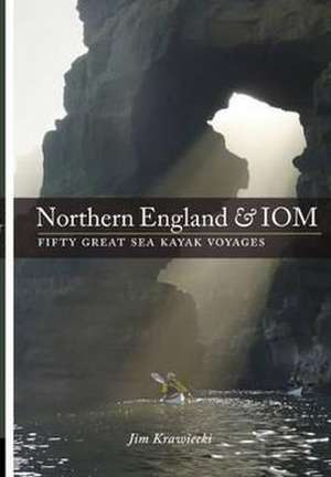 Northern England & IOM - Fifty Great Sea Kayak Voyages de Jim Krawiecki