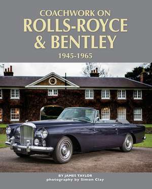 Coachwork on Rolls-Royce and Bentley 1945-1965 de James Taylor