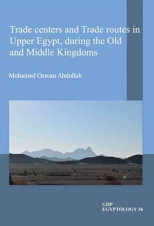 Trade centers and Trade routes in Upper Egypt, during the Old and Middle Kingdoms de Mohamed Osman Abdollah