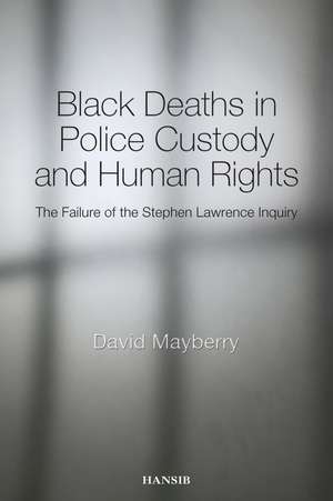 Black Deaths in Police Custody and Human Rights: The Failure of the Stephen Lawrence Inquiry de David Mayberry