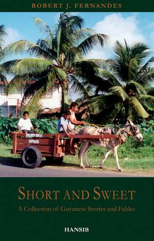 Short and Sweet: A Collection of Guyanese Stories and Fables de Robert J. Fernandes