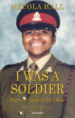 I Was a Soldier: Survival Against the Odds de Necola Hall