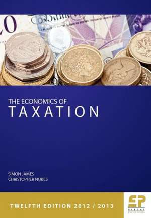 The Economics of Taxation: Principles, Policy and Practice: 2012/13 de Simon R James