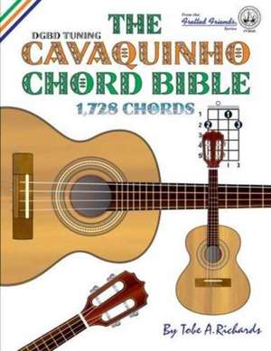 The Cavaquinho Chord Bible: DGBD Standard Tuning 1,728 Chords de Tobe A. Richards