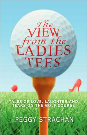 The View from the Ladies Tees de Peggy Strachan