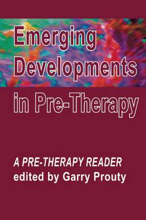 Emerging Developments in Pre-Therapy: A Pre-Therapy Reader de Garry Prouty