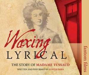 Paris, J: Waxing Lyrical: The Story of Madame Tussards de Judith Paris