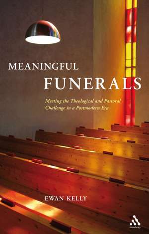 Meaningful Funerals: Meeting the Theological and Pastoral Challenge in a Postmodern Era de Ewan Kelly