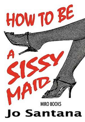 How to Be a Sissy Maid de Jo Santana