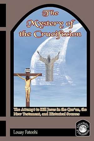 The Mystery of the Crucifixion de Louay Fatoohi