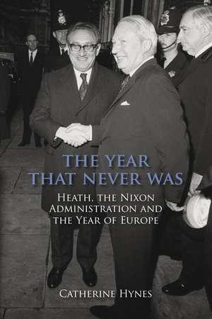 The Year That Never Was: Heath, the Nixon Administration and the Year of Europe de Catherine Hynes