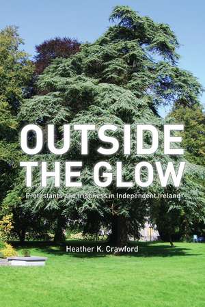 Outside the Glow: Protestants and Irishness in Independent Ireland de Heather Crawford