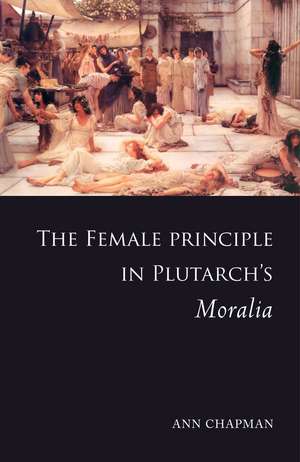 The Female Principle in Plutarch's Moralia de Ann Chapman