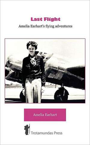 Last Flight - Amelia Earhart's Flying Adventures: A Seasonal Guide de Amelia Earhart