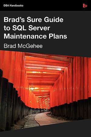 Brad's Sure Guide to SQL Server Maintenance Plans de Brad M. McGehee