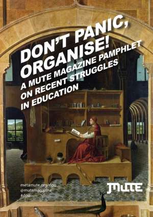 Don't Panic, Organise! a Mute Magazine Pamphlet on Recent Struggles in Education: Manufacturing Scarcity in an Age of Abundance de George Caffentzis