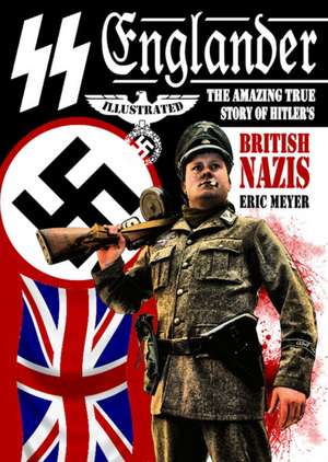 SS Englander: The Amazing True Story of Hitler's British Nazis de Eric Meyer