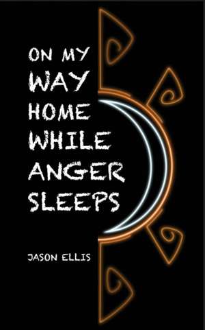 On My Way Home While Anger Sleeps de Jason Ellis