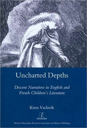 Uncharted Depths: Descent Narratives in English and French Children's Literature de Kiera Vaclavik